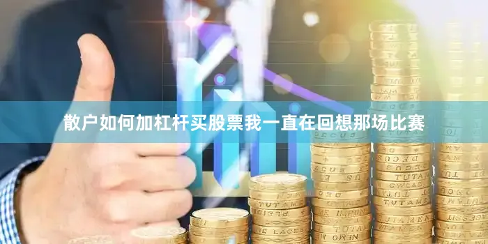 散户如何加杠杆买股票我一直在回想那场比赛