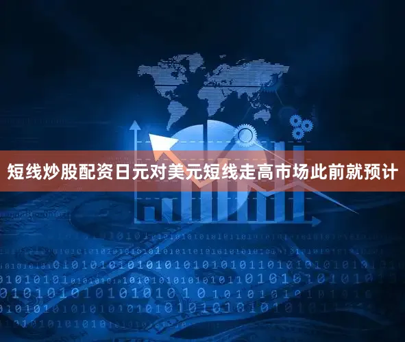 短线炒股配资日元对美元短线走高市场此前就预计