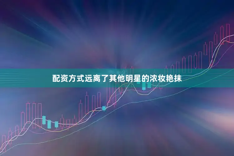 配资方式远离了其他明星的浓妆艳抹
