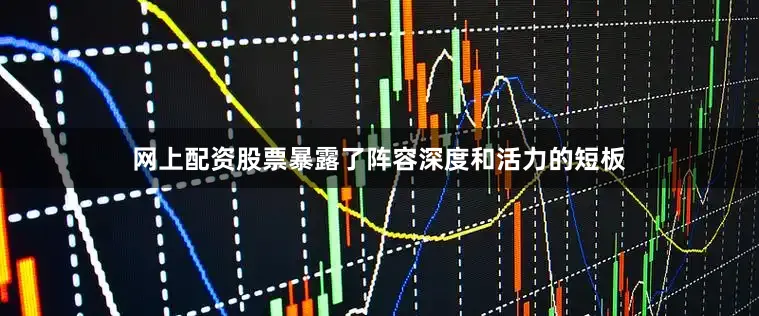 网上配资股票暴露了阵容深度和活力的短板