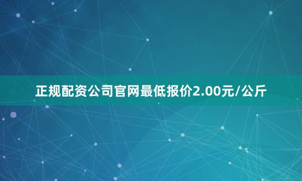 正规配资公司官网最低报价2.00元/公斤